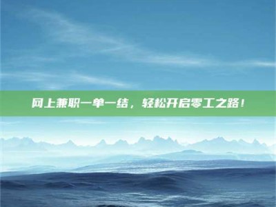 永新网上兼职一单一结，轻松开启零工之路！