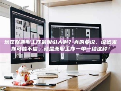 永新现在啥兼职工作最吸引人啊？真的要说，说出来你可能不信，就是兼职工作一单一结这种！