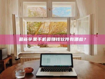 永新最新苹果手机最赚钱软件有哪些？